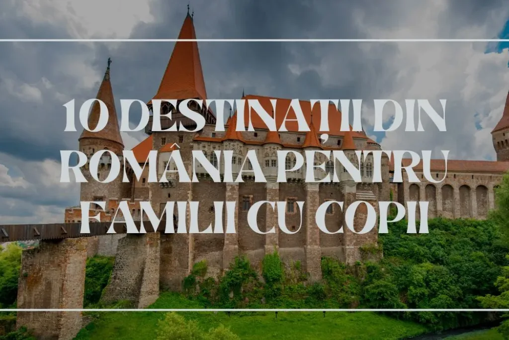 10 destinații din România pentru familii cu copii